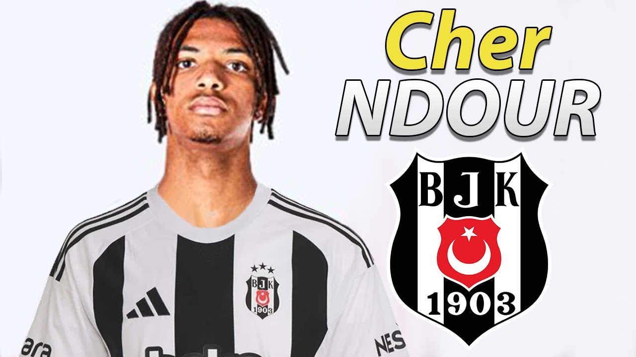 Beşiktaş Yeni Transferi Cher Ndour